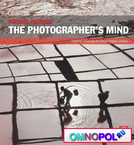 The Photographer's Mind: Creative Thinking for Better Digital Photos