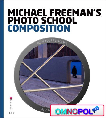 Michael Freeman's Photo School: Composition. by Michael Freeman with Daniela Bowker