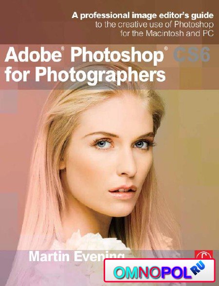 Adobe Photoshop CS6 for Photographers: A professional image editor's guide to the creative use of Photoshop for the Macintosh and PC (Edition:1)